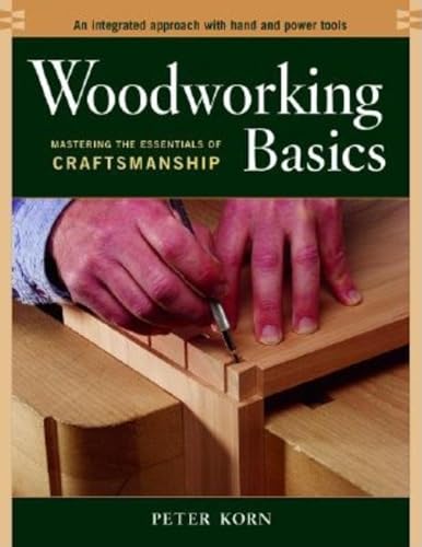 Imagen de archivo de Woodworking Basics - Mastering the Essentials of Craftsmanship - An Integrated Approach With Hand and Power tools a la venta por SecondSale