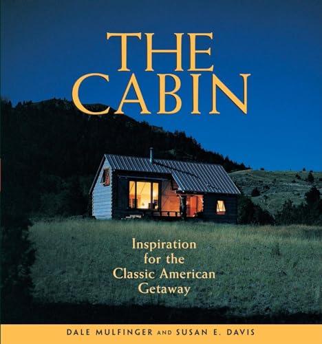 Cabin: Inspiration for the Classic American Getaway - Mulfinger, Dale; Davis, Susan E.