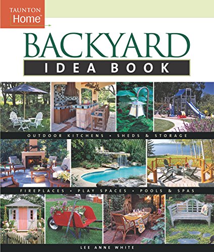 Stock image for Backyard Idea Book: Outdoor Kitchens, Sheds & Storage, Fireplaces, Play Spaces, Pools & Spas (Taunton Home Idea Books) for sale by SecondSale