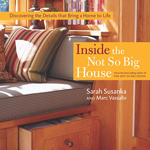 Inside the Not So Big House : Discovering the Details that Bring a Home to Life - Susanka, Sarah, Vassallo, Marc