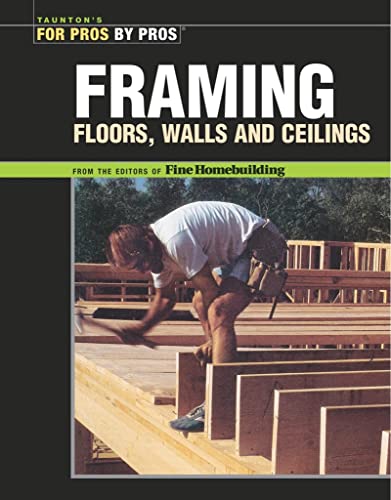 Beispielbild fr Framing Floors, Walls and Ceilings: Floors, Walls, and Ceilings (For Pros By Pros) zum Verkauf von Goodwill of Colorado