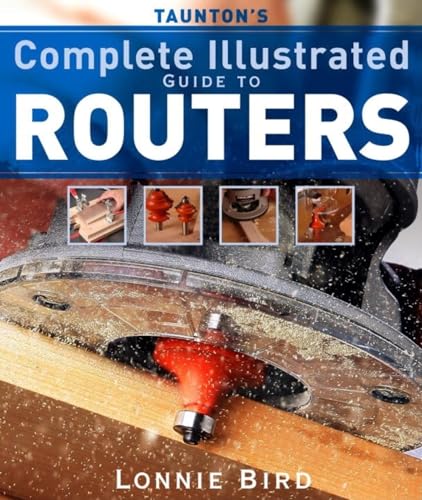 Stock image for Taunton's Complete Illustrated Guide to Routers (Complete Illustrated Guides (Taunton)) for sale by Half Price Books Inc.