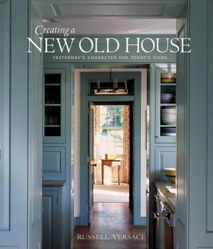 9781561587926: Creating a New Old House: Yesterday's Character for Today's Home