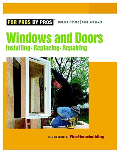 Windows & Doors: Installing, Repairing, Replacing (For Pros By Pros)