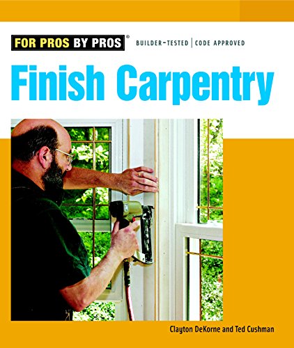 Finish Carpentry (For Pros By Pros) (9781561588183) by Cushman, Ted; Dekorne, Clayton