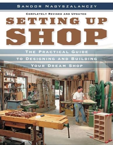 Setting Up Shop: The Practical Guide to Designing and Building Your Dream Shop - Nagyszalanczy, Sandor