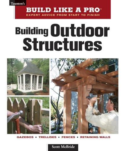 9781561589395: Building Outdoor Structures (Taunton's Build Like a Pro)