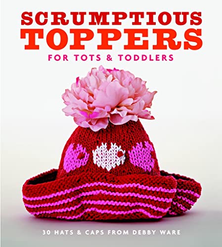 Beispielbild fr Scrumptious Toppers for Tots & Toddlers: 30 Hats and Caps from Debby Ware zum Verkauf von Buchpark