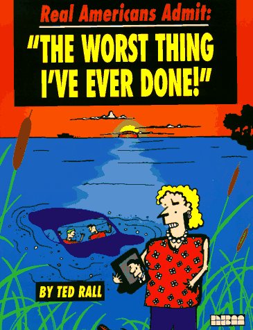 Real Americans Admit: "The Worst Thing I'Ve Ever Done" (9781561631575) by Rall, Ted