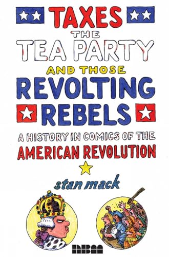 Beispielbild fr Taxes, the Tea Party, and Those Revolting Rebels: A History in Comics of the American Revolution zum Verkauf von HPB-Ruby