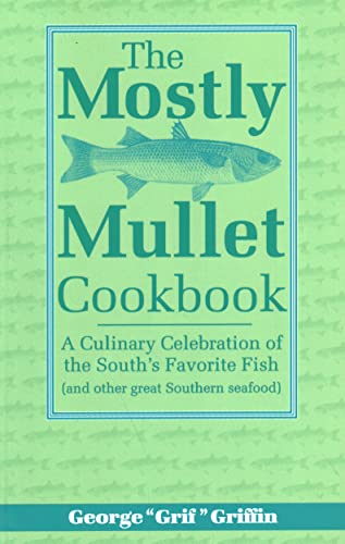 MOSTLY MULLET COOKBOOK: A CULINARY CELEBRATION OF THE SOUTH^S FAVORITE FISH