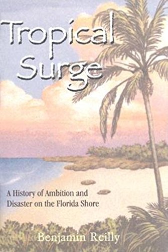 Tropical Surge: A History Of Ambition And Disaster On The Florida Shore {FIRST EDITION}