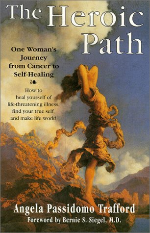 

The Heroic Path: One Woman's Journey from Cancer to Self-Healing : How to Heal Yourself of Life-Threatening Illness, Find Your True Self, and Make L
