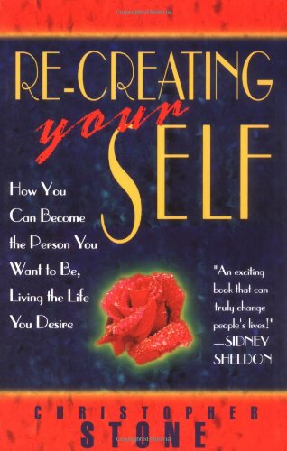 9781561703784: Re-creating Your Self: How You Can Become the Person You Want to be, Living the Life You Desire