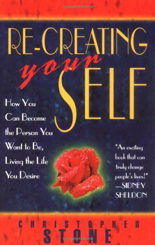 9781561703784: Re-Creating Your Self: How You Can Become the Person You Want to be, Living the Life You Desire