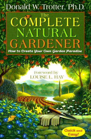 The Complete Natural Gardener: How to Create Your Own Garden Paradise