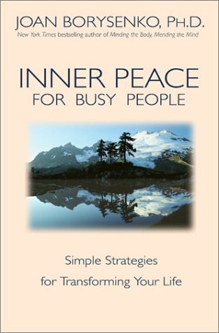 Inner Peace for Busy People: Simple Strategies for Life, One Week at a Time (9781561709083) by Borysenko, Joan Z., Ph.D.