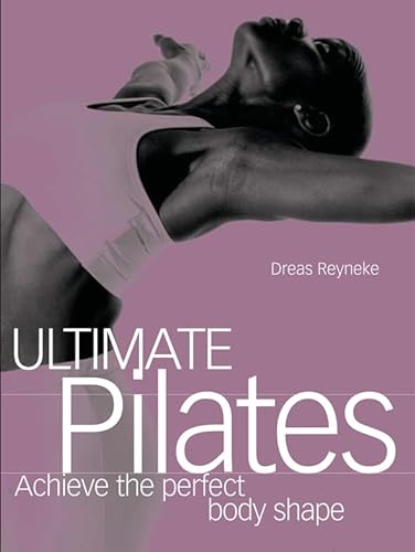 Ultimate Pilates: Achieve the Perfect Body Shape (Fitness Books from the Experts)