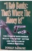 Stock image for I Rob Banks: That's Where the Money Is!" : The Story of Bank Robber Willie "the Actor" Sutton and the Killing of Arnold Schuster for sale by Seattle Goodwill