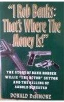9781561710515: I Rob Banks: That's Where the Money Is!" : The Story of Bank Robber Willie "the Actor" Sutton and the Killing of Arnold Schuster