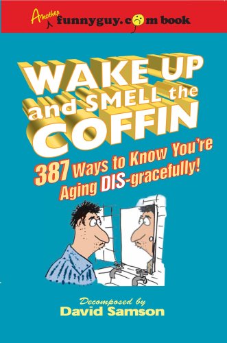 Stock image for Wake Up & Smell the Coffin: 387 Ways to Know You're Aging DIS-Gracefully! for sale by WYEMART LIMITED