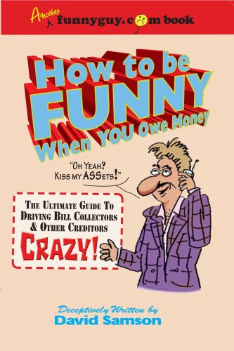 Stock image for How to Be Funny When You Owe Money: The Ultimate Guide to Driving Bill Collectors & Other Creditors Crazy! for sale by WYEMART LIMITED