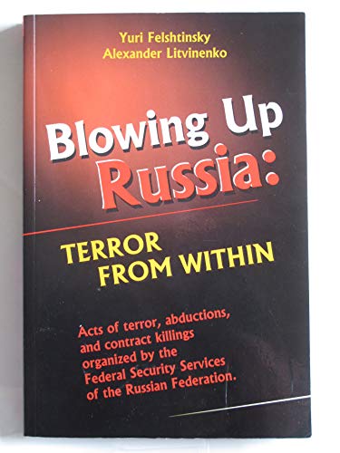 9781561719389: Blowing Up Russia: Terror from Within : Acts of Terror, Abductions, and Contract Killings Organized by the Federal Security Service of the Russian Federation