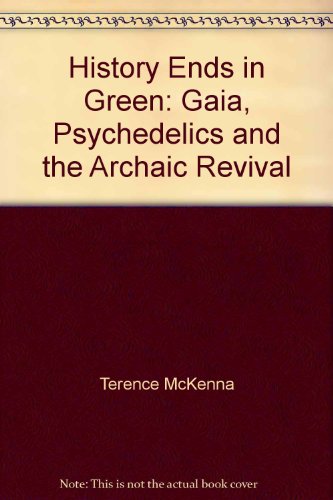 History Ends in Green: Gaia, Psychedelics and the Archaic Revival (9781561769070) by McKenna, Terence