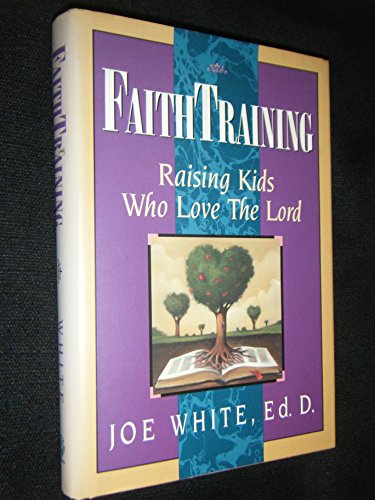 Stock image for Faith Training: Raising Kids Who Love the Lord for sale by SecondSale