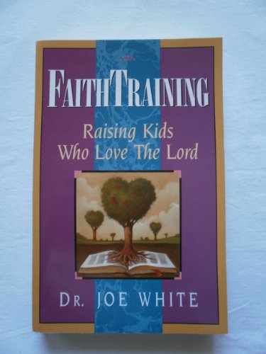 Stock image for Faith Training: Raising Kids Who Love the Lord (Faith and Family Library) for sale by Your Online Bookstore