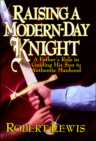 9781561795345: Raising a Modern-Day Knight: A Father's Role in Guiding His Son to Authentic Manhood