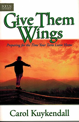 9781561796724: Give Them Wings: Preparing for the Time Your Teens Leave Home