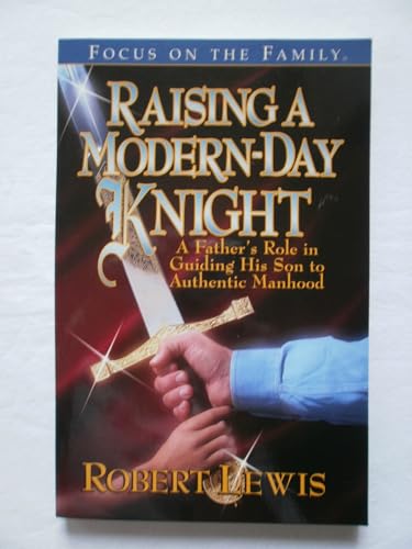 Beispielbild fr Raising a Modern Day Knight: A Father's Role in Guiding His Son to Authentic Manhood zum Verkauf von Wonder Book