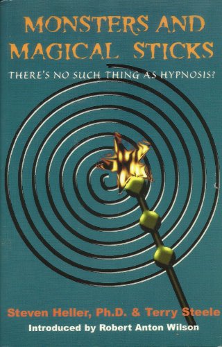 9781561840267: Monsters and Magical Sticks: There is No Such Thing as Hypnosis by Stephen Heller, Terry Steele and Robert Anton Wilson (2005)