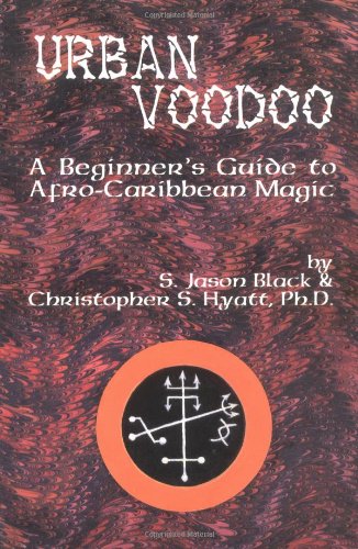 Urban Voodoo: A Beginners Guide to Afro-Caribbean Magic (9781561840595) by S. Jason Black; Christopher S. Hyatt
