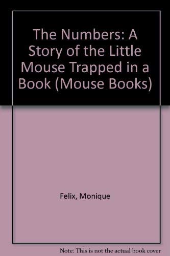 The Numbers: A Story of the Little Mouse Trapped in a Book (Mouse Books) (9781561890910) by Felix, Monique