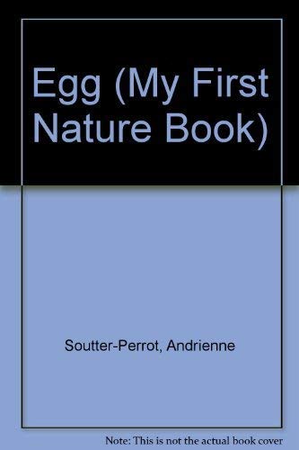 Egg (MY FIRST NATURE BOOK) (9781561891757) by Soutter-Perrot, Andrienne; Benedict, Kitty