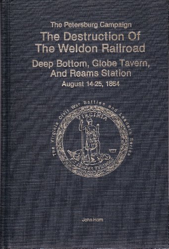 Imagen de archivo de Destruction of the Weldon Railroad Deep Bottom Globe Tavern and Reams Station August 14-25, 1864 a la venta por Zubal-Books, Since 1961