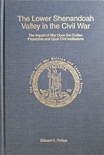 Stock image for The Lower Shenandoah Valley in the Civil War: The Impact of War Upon the Civilian Population and Upon Civil Institutions for sale by Zubal-Books, Since 1961