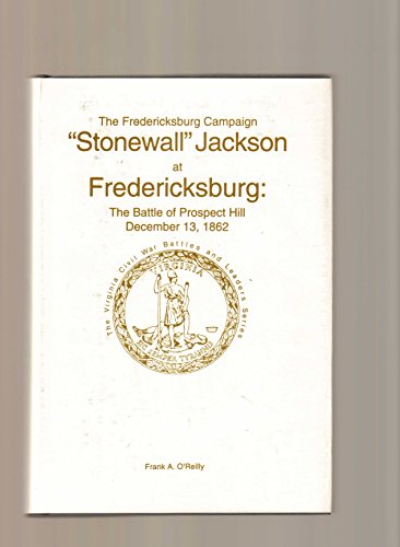 Beispielbild fr Stonewall" Jackson at Fredericksburg: The Battle of Prospect Hill, December 13, 1862 : the Fredericksburg Campaign (Virginia Civil War battles and leaders series) zum Verkauf von Riverby Books (DC Inventory)