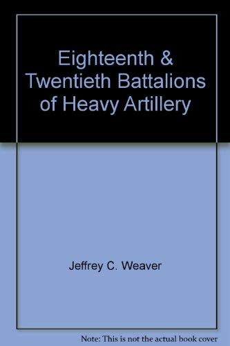 9781561900855: Eighteenth & Twentieth Battalions of Heavy Artillery