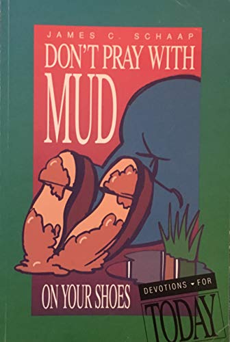 Don't Pray With Mud on Your Shoes (Devotions for Today) - Schaap, James C.