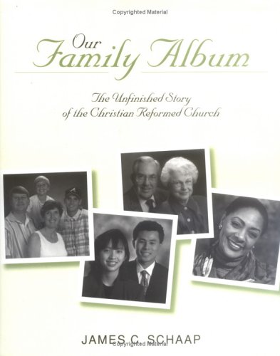 Our Family Album: The Unfinished Story of the Christian Reformed Church (9781562123611) by James C. Schaap