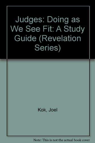Judges: Doing As We See Fit : A Study Guide (Revelation Series) (9781562124038) by Kok, Joel
