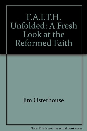 Imagen de archivo de F.A.I.T.H. Unfolded: A Fresh Look at the Reformed Faith a la venta por Ergodebooks