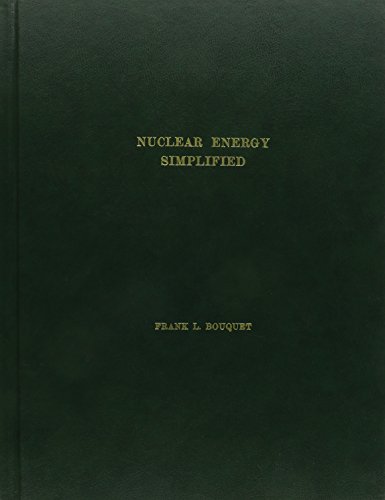 Nuclear Energy Simplified: An Overview of the Nuclear Technology of Reactors, Space and Medicine (9781562160739) by Bouquet, Frank L.