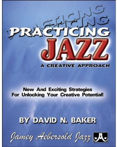 Stock image for Practicing Jazz -- A Creative Approach: New and Exciting Strategies for Unlocking Your Creative Potential! for sale by SecondSale