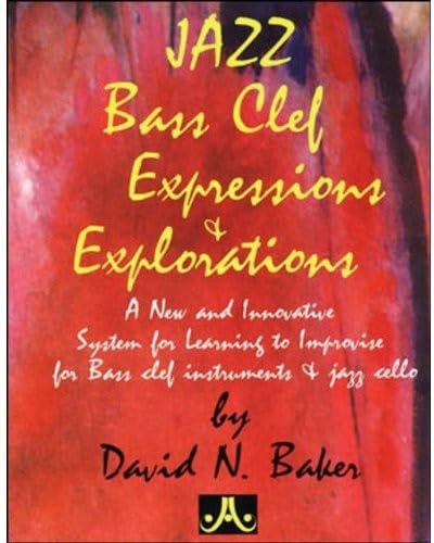 Jazz Bass Clef Expressions & Explorations: A New and Innovatine System for Learning to Improvise for Bass Clef Instruments & Jazz Cello (9781562240349) by Baker, David