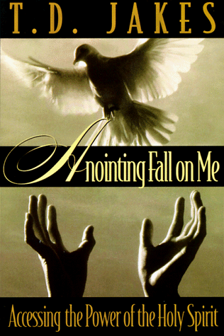 Anointing Fall on Me: Accessing the Power of the Holy Spirit - Jakes, T. D.