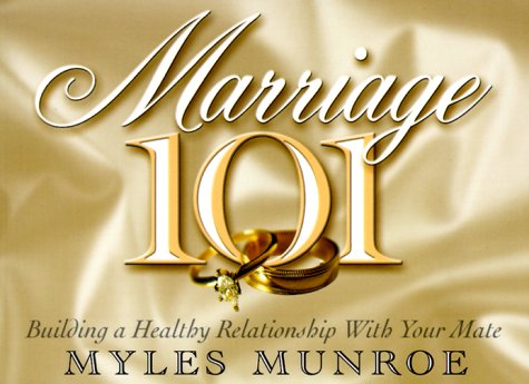 Marriage 101: Building a Healthy Relationship With Your Mate - Myles Munroe